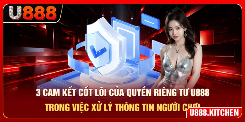 3 cam kết cốt lõi của quyền riêng tư U888 trong việc xử lý thông tin người chơi