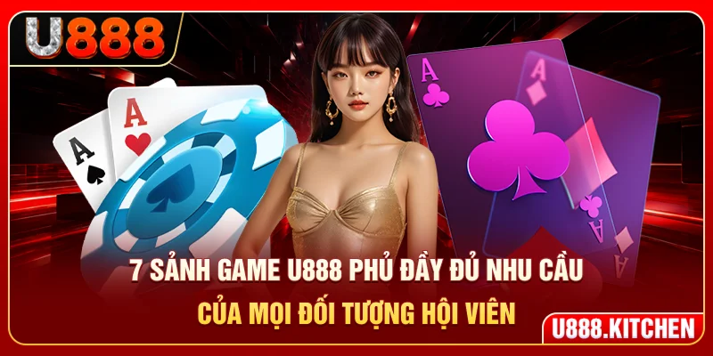 7 sảnh game U888 phủ đầy đủ nhu cầu của mọi đối tượng hội viên
