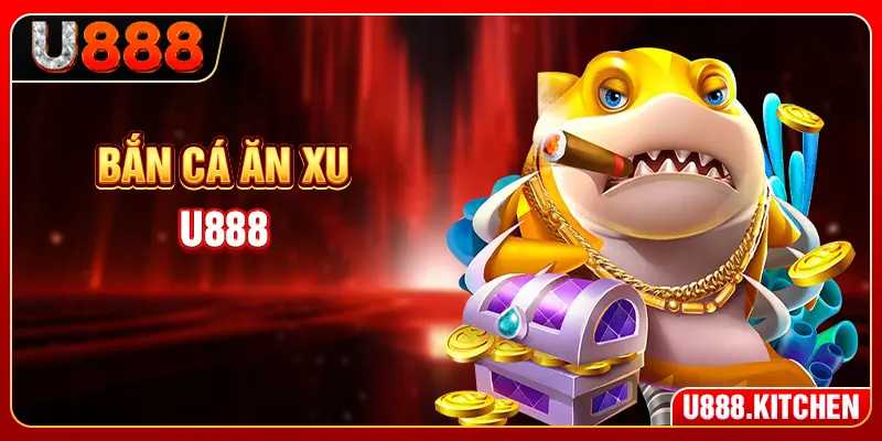 Bắn Cá Ăn Xu U888 - Hệ Số Boss 500x Và Cách Tích Lũy Nhanh