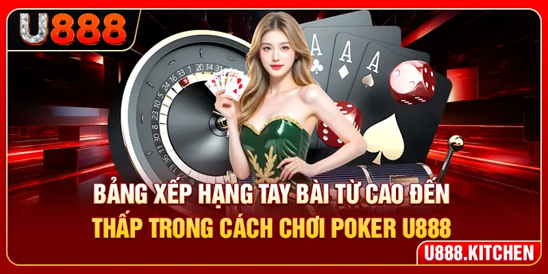 Bảng xếp hạng tay bài từ cao đến thấp trong cách chơi poker U888