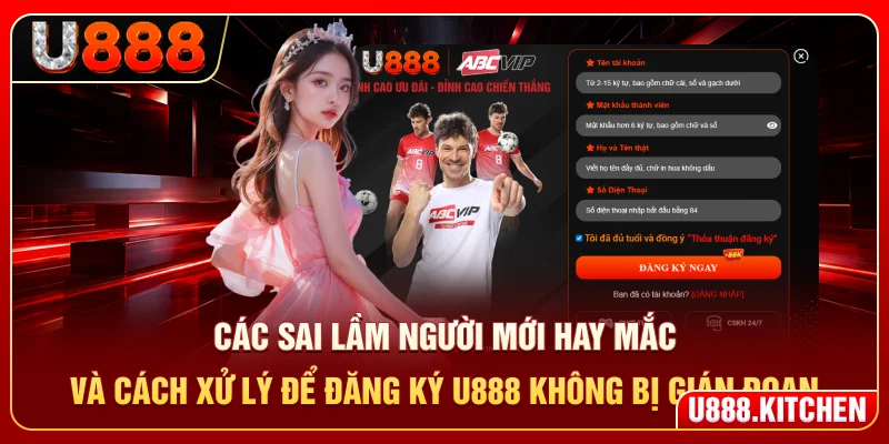Các sai lầm người mới hay mắc và cách xử lý để đăng ký U888 không bị gián đoạn