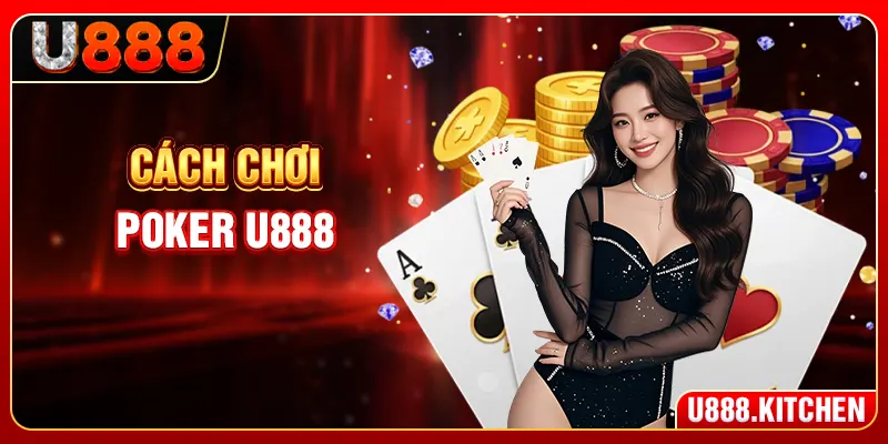 Cách Chơi Poker U888 - Thứ Hạng Bài Và Mẹo Đỉnh Từ Cao Thủ