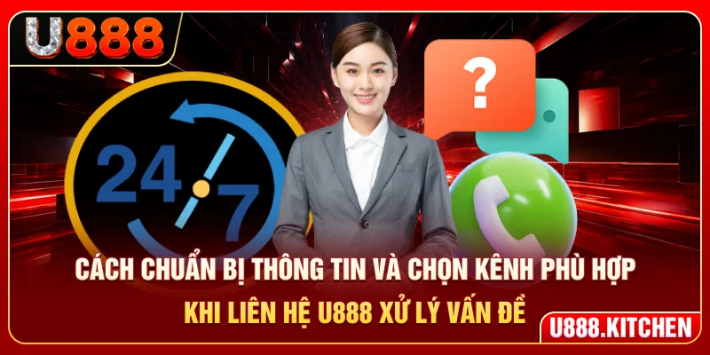 Cách chuẩn bị thông tin và chọn kênh phù hợp khi liên hệ U888 xử lý vấn đề
