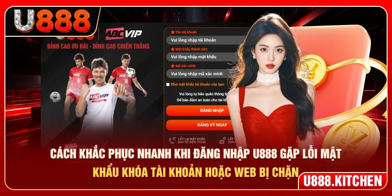 Cách khắc phục khi đăng nhập U888 gặp lỗi mật khẩu, khóa tài khoản hoặc bị chặn