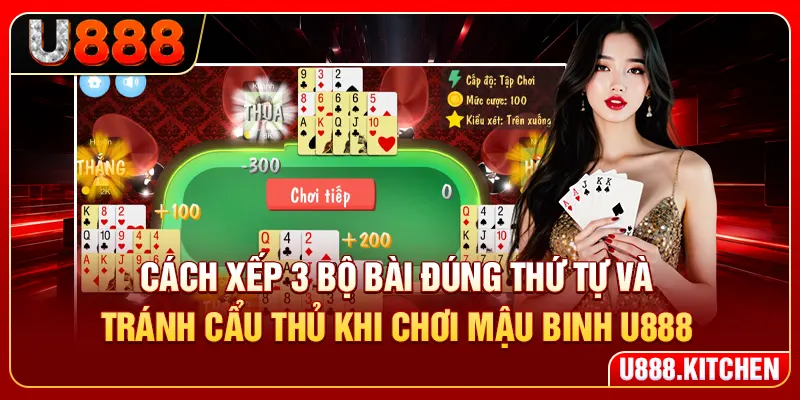 Cách xếp 3 bộ bài đúng thứ tự và tránh cẩu thủ khi chơi mậu binh U888