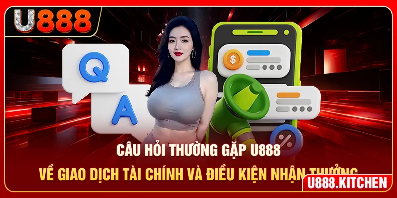 Câu hỏi thường gặp U888 về giao dịch tài chính và điều kiện nhận thưởng
