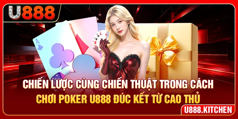 Chiến lược cùng chiến thuật trong cách chơi poker U888 đúc kết từ cao thủ
