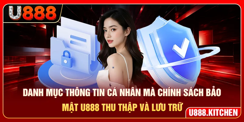 Danh mục thông tin cá nhân mà chính sách bảo mật U888 thu thập và lưu trữ