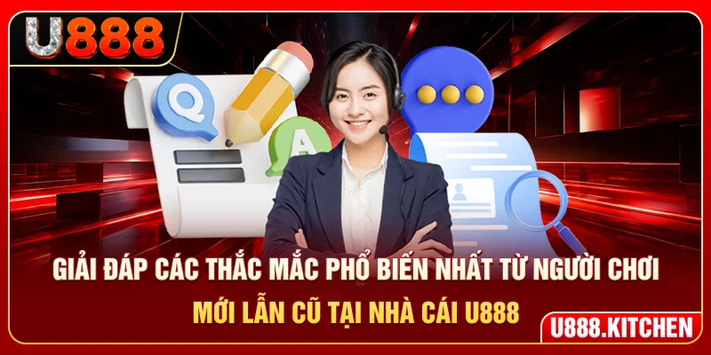 Giải đáp các thắc mắc phổ biến nhất từ người chơi mới lẫn cũ tại nhà cái U888