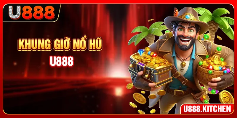 Khung Giờ Nổ Hũ U888 - 6 Mẹo Chọn Thời Điểm Chơi Hợp Lý