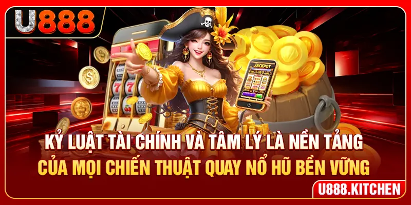 Kỷ luật tài chính và tâm lý là nền tảng của mọi chiến thuật quay nổ hũ bền vững