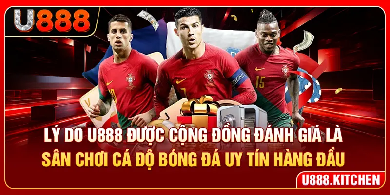 Lý do cá độ bóng đá uy tín U888 được cộng đồng đánh giá cao