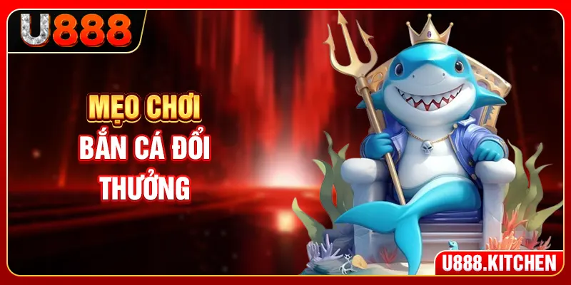 Mẹo Chơi Bắn Cá Đổi Thưởng - Chiến Thuật Đỉnh Xử Lý Boss