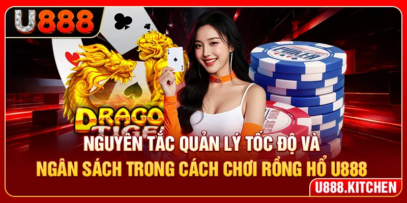 Nguyên tắc quản lý tốc độ và ngân sách trong cách chơi rồng hổ U888