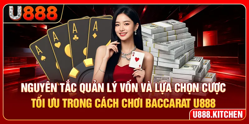 Nguyên tắc quản lý vốn và lựa chọn cược tối ưu trong cách chơi baccarat U888