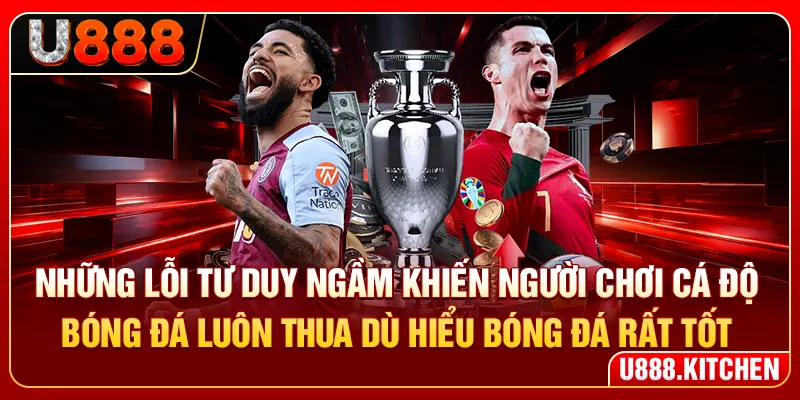 Những lỗi tư duy ngầm là nguyên nhân vì sao cá độ bóng đá luôn thua