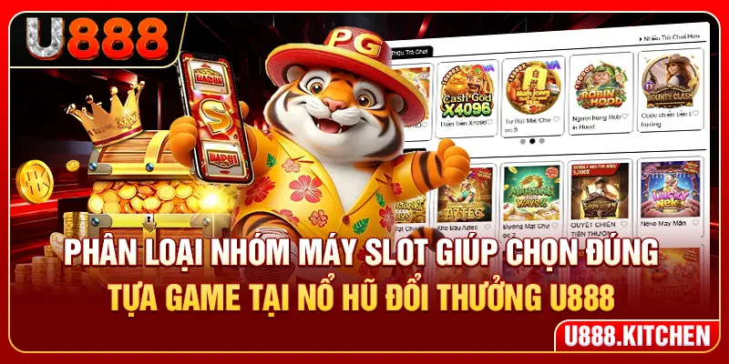Phân loại nhóm máy slot giúp chọn đúng tựa game tại nổ hũ đổi thưởng U888