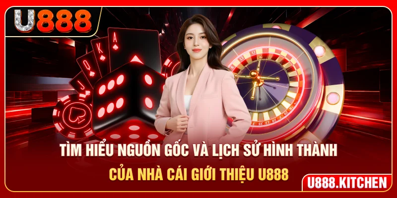 Tìm hiểu nguồn gốc và lịch sử hình thành của nhà cái giới thiệu U888