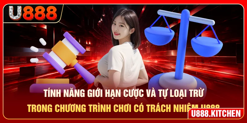 Tính năng giới hạn cược và tự loại trừ trong chương trình chơi có trách nhiệm U888