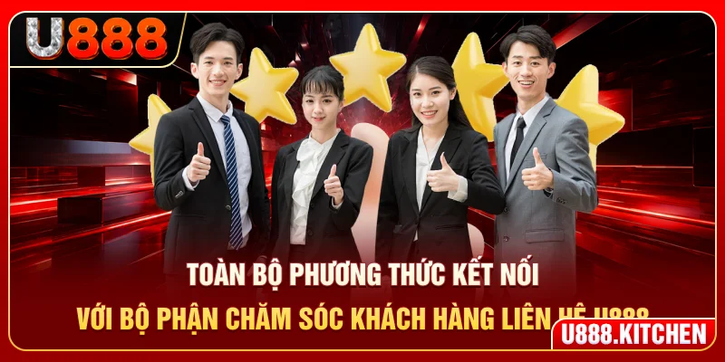 Toàn bộ phương thức kết nối với bộ phận chăm sóc khách hàng liên hệ U888