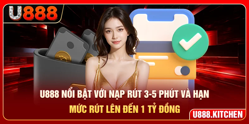 U888 nổi bật với nạp rút 3-5 phút và hạn mức rút lên đến 1 tỷ đồng