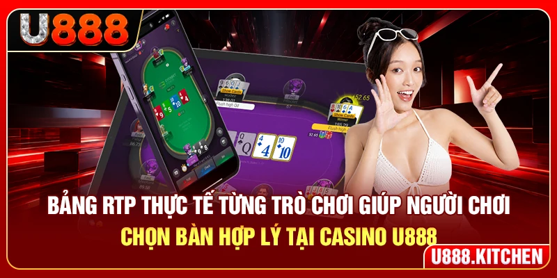 Bảng RTP thực tế từng trò chơi giúp người chơi chọn bàn hợp lý tại casino U888
