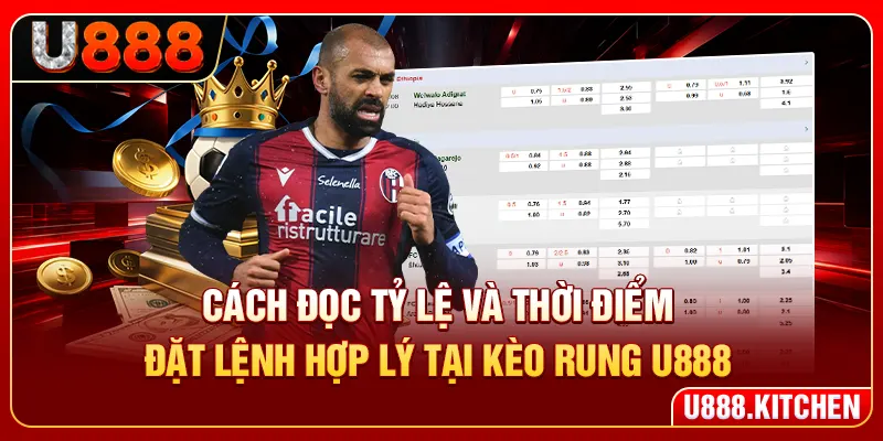 Cách đọc tỷ lệ và thời điểm đặt lệnh hợp lý tại kèo rung U888