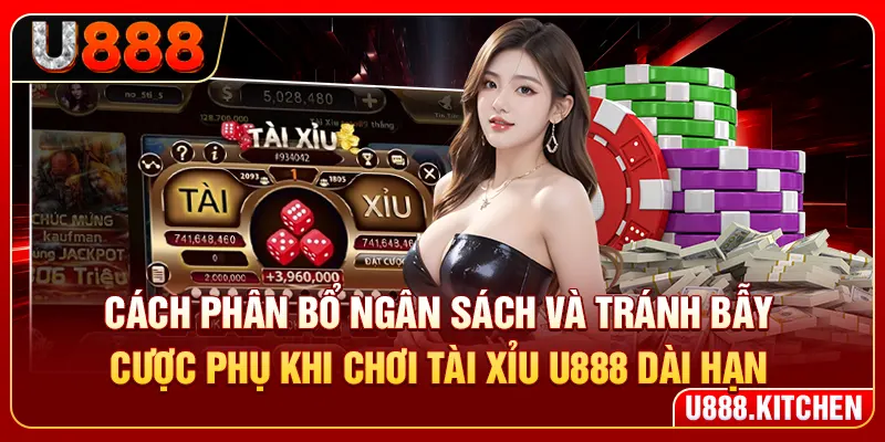 Cách phân bổ ngân sách và tránh bẫy cược phụ khi chơi tài xỉu U888 dài hạn