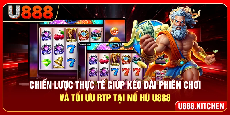Chiến lược thực tế giúp kéo dài phiên chơi và tối ưu RTP tại nổ hũ U888