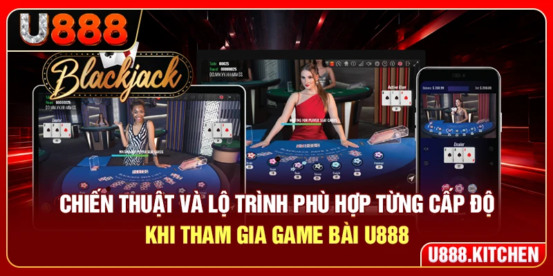 Chiến thuật và lộ trình phù hợp từng cấp độ khi tham gia game bài U888