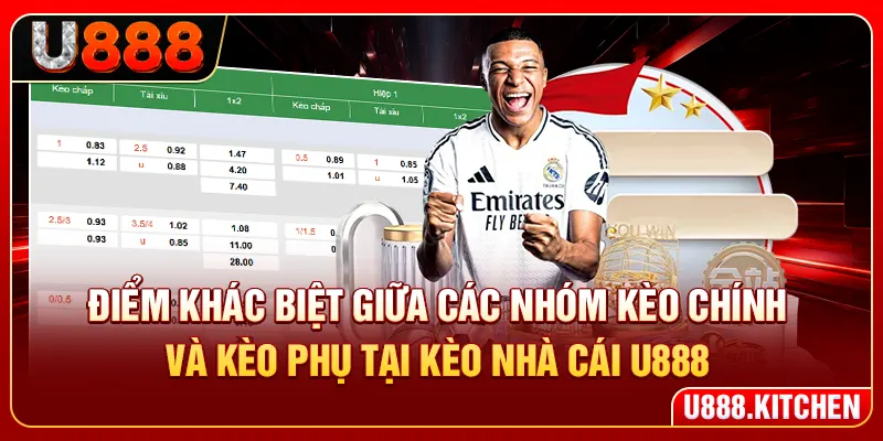 Điểm khác biệt giữa các nhóm kèo chính và kèo phụ tại kèo nhà cái U888