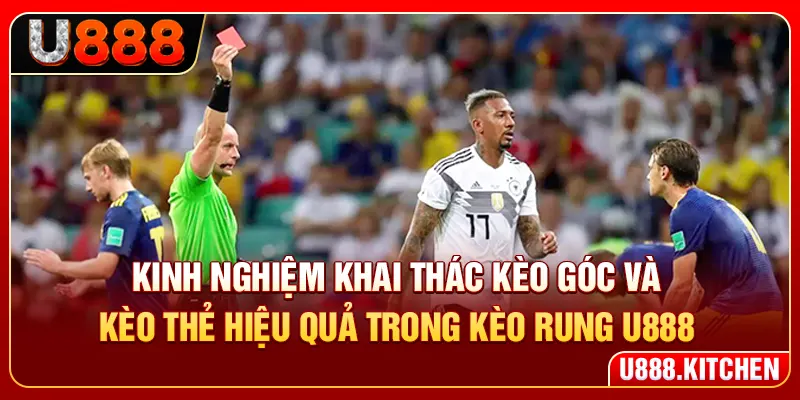 Kinh nghiệm khai thác kèo góc và kèo thẻ hiệu quả trong kèo rung U888