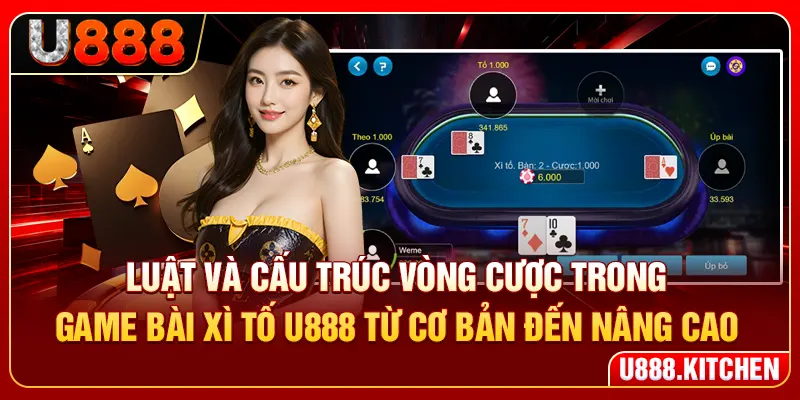 Luật và cấu trúc vòng cược trong game bài xì tố U888 từ cơ bản đến nâng cao