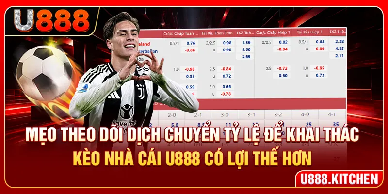 Mẹo theo dõi dịch chuyển tỷ lệ để khai thác kèo nhà cái U888 có lợi thế hơn