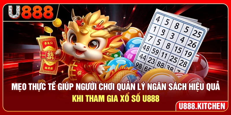 Mẹo thực tế giúp người chơi quản lý ngân sách hiệu quả khi tham gia xổ số U888