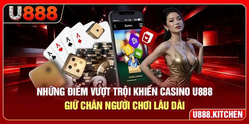 Những điểm vượt trội khiến casino U888 giữ chân người chơi lâu dài