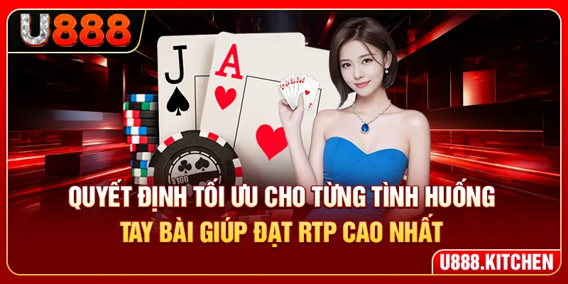 Quyết định tối ưu cho từng tình huống tay bài giúp đạt RTP cao nhất