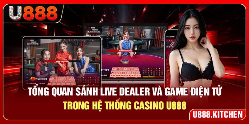 Tổng quan sảnh live dealer và game điện tử trong hệ thống casino U888