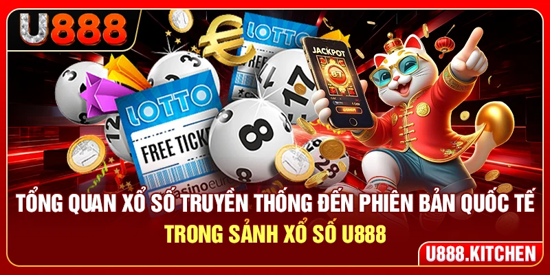 Tổng quan xổ số truyền thống đến phiên bản quốc tế trong sảnh xổ số U888